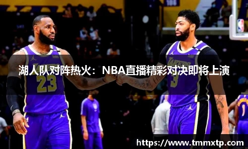 湖人队对阵热火：NBA直播精彩对决即将上演